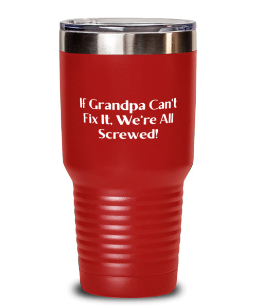 If Grandpa Can't Fix It, We're All Screwed! 30oz Tumbler, Grandpa Stainless Steel Tumbler, Beautiful For Grandpa