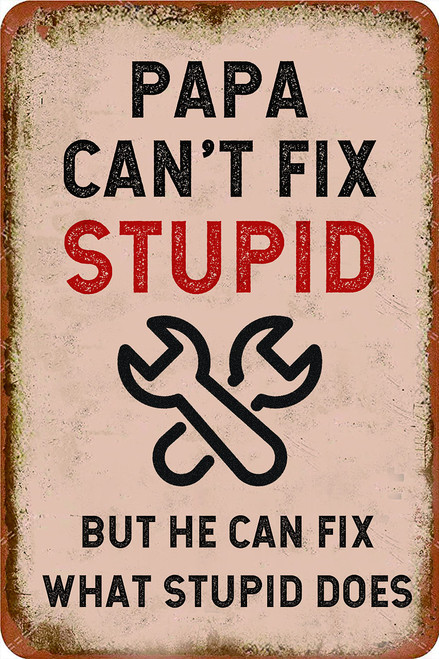 Papa Can't Fix Stupid But He Can Fix What Stupid Does - Funny Metal Made Sign Garage Bar Pub Man Cave Wall Decor 7.8*11.8 Inch