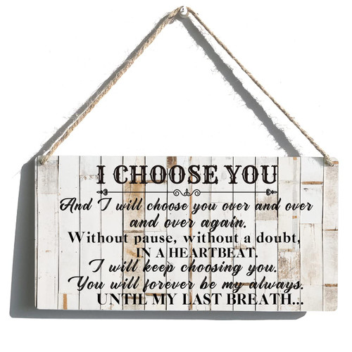 Inspirational Gift Signs Farmhouse I Choose You and I Will Choose You Over and Over and Over Again Wooden Hanging Sign Rustic Wall Art Home Decoration 12 x 6 Inches