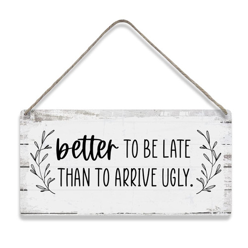 Motivational Better to Be Late Than to Arrive Ugly Sayings Home Wall Decor Wooden Signs Rustic Farmhouse Hanging Wall Plaque Sign Gift