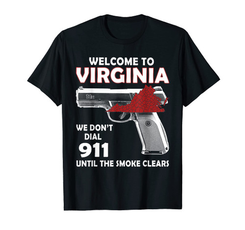 Welcome To Virginia We Don't Dial 911 Until The Smoke Clears T-Shirt