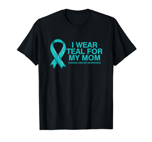 I Wear Teal For My Mom Fight Against Ovarian Cancer T-Shirt