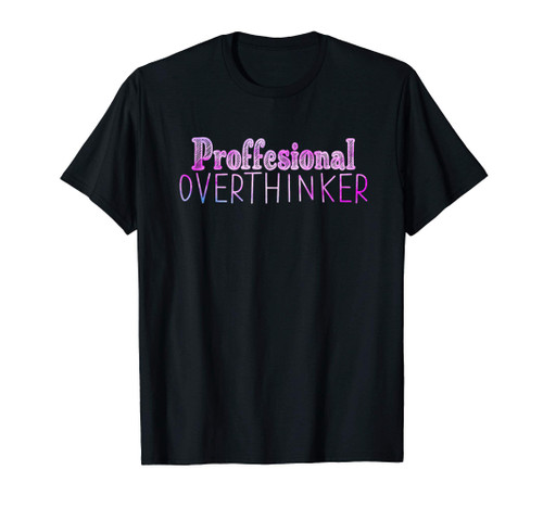 Professional Overthinker Funny Quote Let Me Overthink This T-Shirt