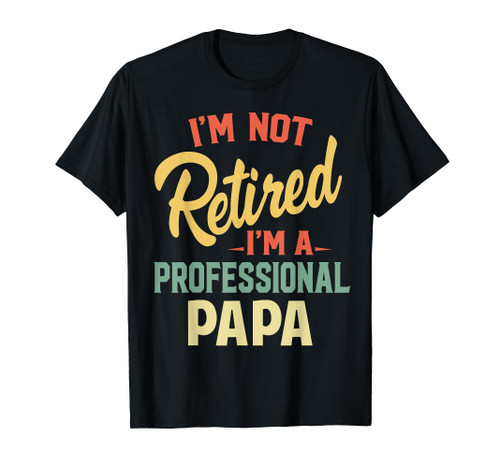 I'm Not Retired I'm A Professional Papa Shirt For Men Funny T-Shirt