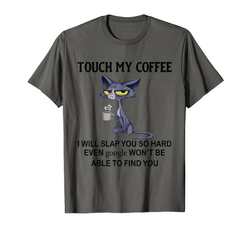 Touch My Coffee I Will Slap You So Hard Even Google - Cat T-Shirt