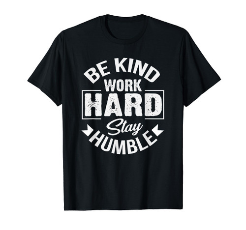 Be Kind Work Hard Stay Humble Hustle Inspiring Quotes Saying T-Shirt