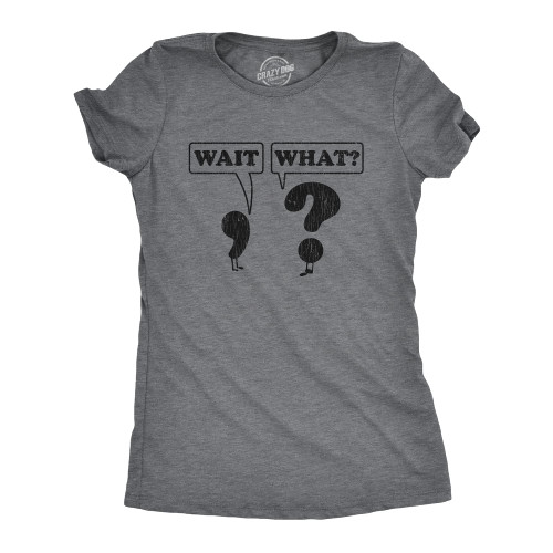 Womens Wait What Tshirt Funny Questioning Punctuation Grammar Graphic Novelty Tee Funny Womens Tee for Nerds with Adult Humor Dark Grey XL