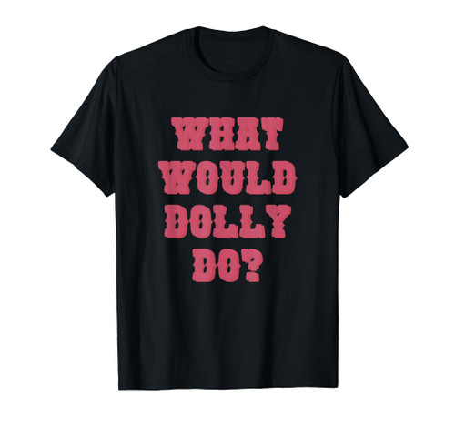 Funny What Would Dolly Do? T-Shirt