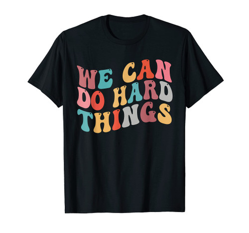 We Can Do Hard Things Groovy Retro Motivational Quote T-Shirt We Can Do Hard Things Groovy Retro Motivational Quote T-Shirt