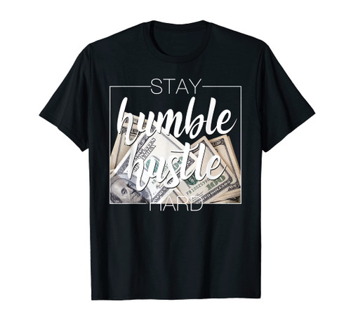 Stay Humble Hustle Hard Hip Hop Gift Women Men Clothing T-Shirt Stay Humble Hustle Hard Hip Hop Gift Women Men Clothing T-Shirt