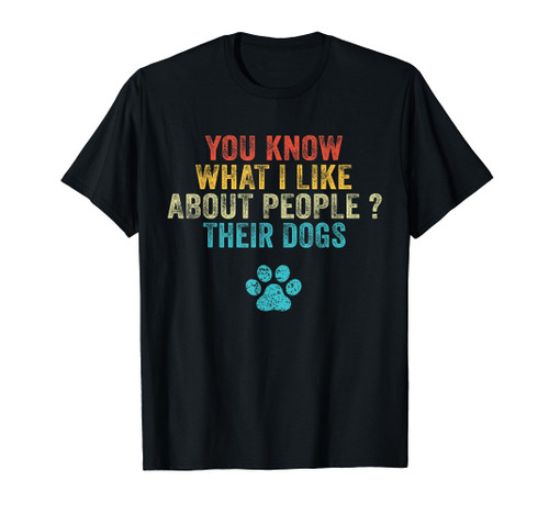 Funny You Know What I Like About People Their Dogs Dog Lover T-Shirt