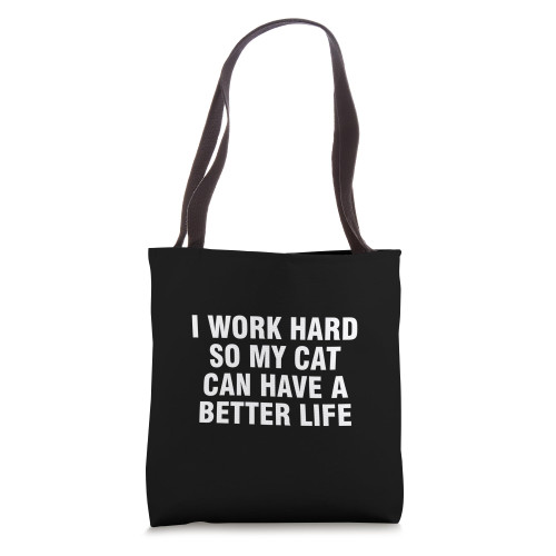 I Work Hard So My Cat Can Have A Better Life Tote Bag