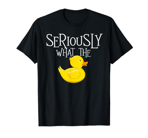 Seriously What The Duck - Duck Lover Pun T-Shirt Seriously What The Duck - Duck Lover Pun T-Shirt