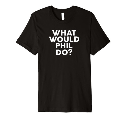 What Would PHIL Do? T-Shirt Name Premium T-Shirt