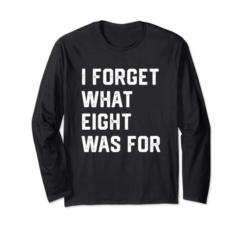I Forget What 8 Was For Long Sleeve T-Shirt