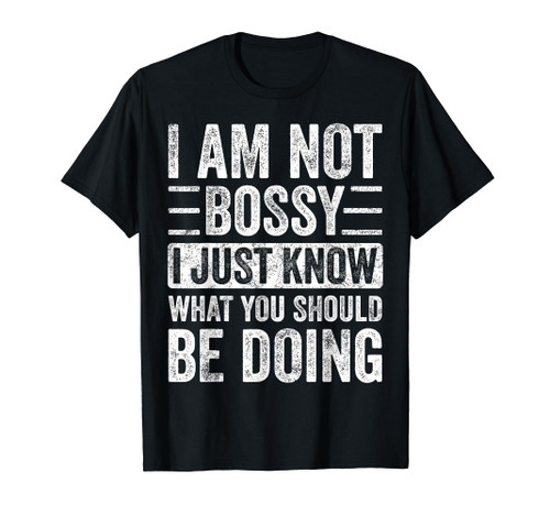 I Am Not Bossy I Just Know What You Should Be Doing | Funny T-Shirt