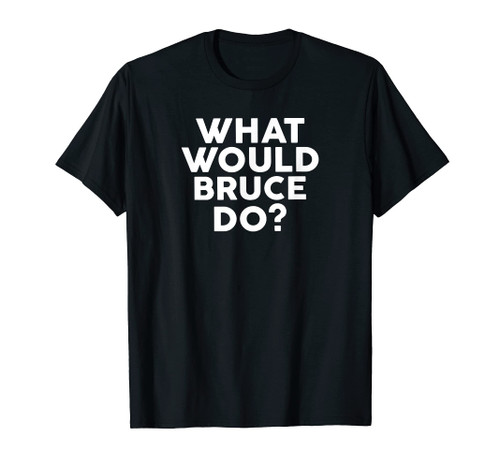 What Would BRUCE Do? T-Shirt Name T-Shirt