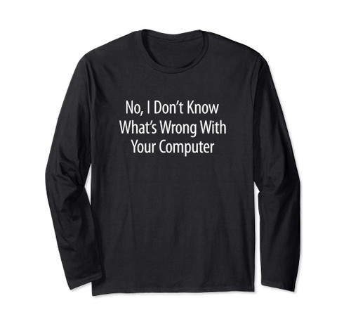 No I Don't Know What's Wrong With Your Computer - Long Sleeve T-Shirt