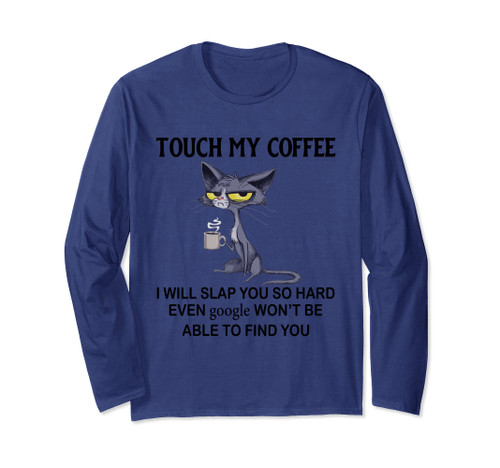 Touch My Coffee I Will Slap You So Hard Even Google - Cat Long Sleeve T-Shirt