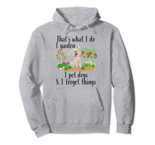 That's what I do I garden I pet dogs and I forget things Pullover Hoodie