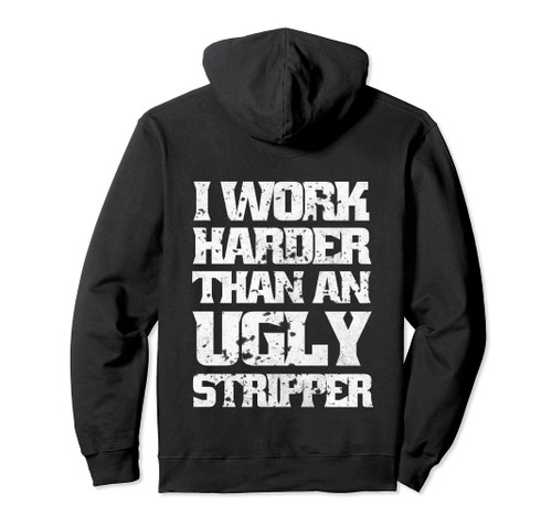 I Work Harder Than An Ugly Stripper Funny Sarcastic Lover Pullover Hoodie