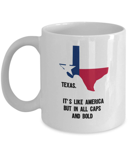 Funny Coffee Mug Texas Its Like America But in All Caps and Bold Awesome Novelty Sarcastic Gift 11 and 15 oz Ceramic Tea Cup (15 oz)