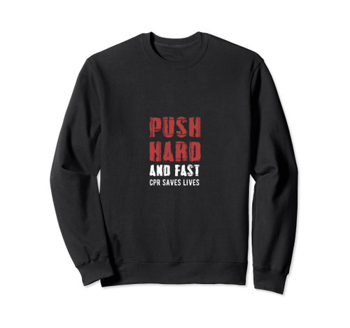 Push Hard And Fast CPR Saves Lives Instructor Ambulance Sweatshirt