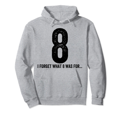 I Forget What 8 Was For Funny Quote Pullover Hoodie
