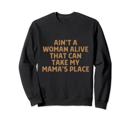 Aint a Woman Alive That Can Take My Mamas Place Melanin Sweatshirt