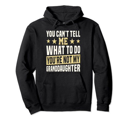 You can't tell me what to do you are not my granddaughter Pullover Hoodie