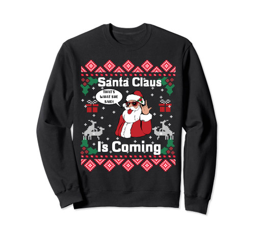 Santa Claus Is Coming That What She Said Ugly Christmas Sweatshirt