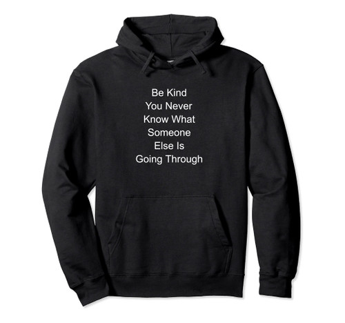 Be Kind You Never Know What Someone Else Is Going Through Pullover Hoodie