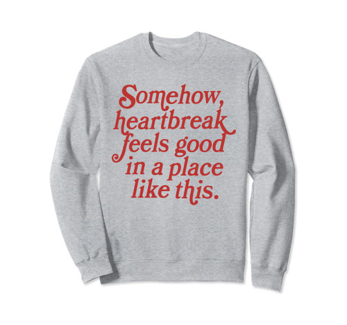 Somehow Heartbreak Feels Good In A Place Like This 1953 Sweatshirt