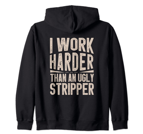 I Work Harder Than An Ugly Stripper Funny Humor Colored Zip Hoodie