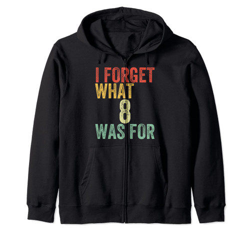 I Forget What 8 Was For Funny Quote men women Zip Hoodie