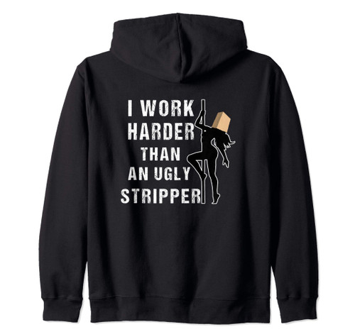 Funny Adult Humor I Work Harder Than An Ugly Stripper Gift Zip Hoodie