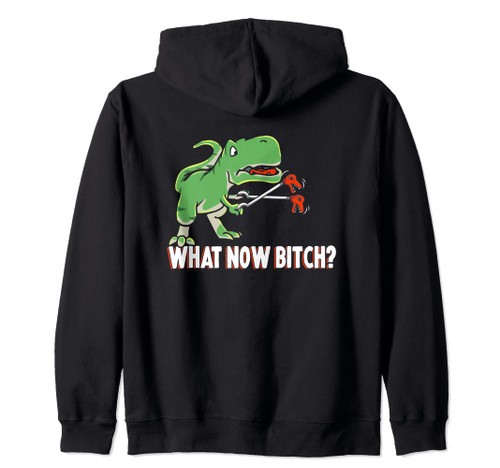 T Rex Dinosaur What Now Bitch Funny Tyrannosaurus Rex Zip Hoodie