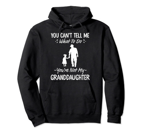 You Can't Tell Me What To Do You're Not My Granddaughter Pullover Hoodie You Can't Tell Me What To Do You're Not My Granddaughter Pullover Hoodie