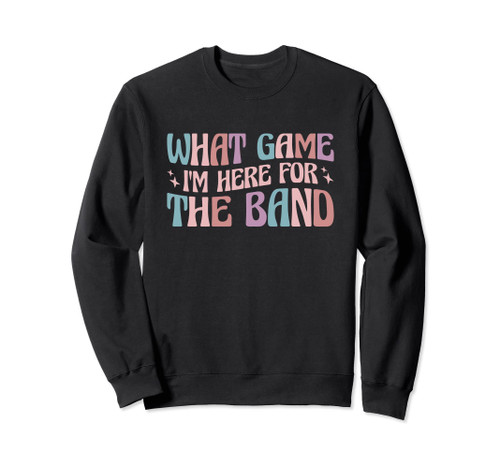 Halftime Show Football What Game I'm Here For The Band Sweatshirt