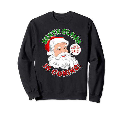SANTA CLAUS IS COMING That's What She Said sweatshirt Sweatshirt