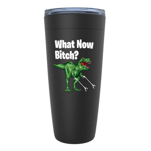 Funny Dinosaur Black Tumbler 20 Oz What Now Btch - Sarcasm Dino T-Rex Animal Predator Bestfriend Friendship Brontosaurus
