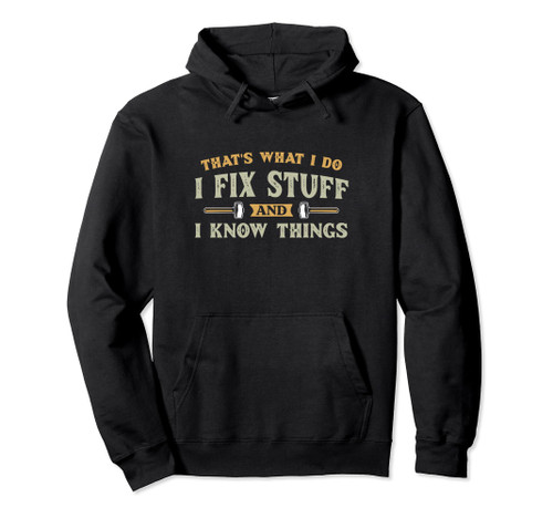 That's What I Do I Fix Stuff And I Know Things Funny Men Pullover Hoodie