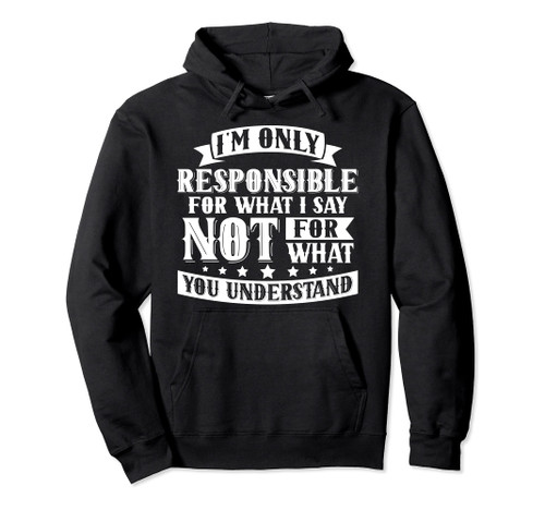 Only Responsible for What I Say Funny Sarcastic Quote Pullover Hoodie