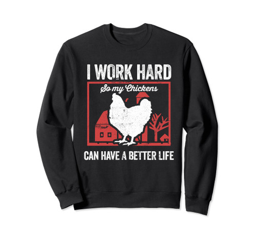 I Work Hard So My Chickens Can Have a Better Life Chicken Sweatshirt