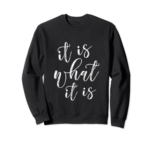 It Is What It Is Shirt Funny Saying Sweatshirt