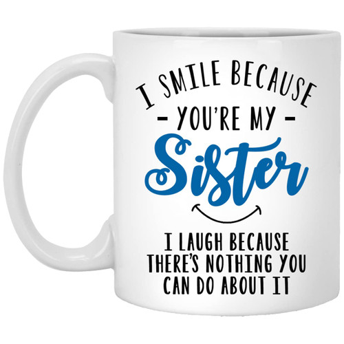 KrysDesigns Funny Sister Mug I Smile Because Youre My Sister I Laugh Because Theres Nothing You Can Do About It Mug Big Sisters Presents From Sister 11oz KrysDesigns Funny Sister Mug I Smile Because Youre My Sister I Laugh Because Theres Nothing You Can Do About It Mug Big Sisters Presents From Sister 11oz