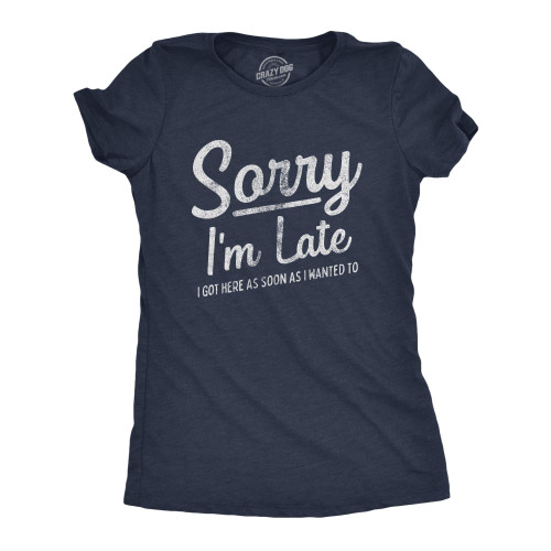 Womens Sorry I'm Late I Got Here As Soon As I Wanted Tshirt Funny Sarcastic Graphic Tee Funny Womens Tee for Sarcastic People with Adult Humor Navy - Sorry M