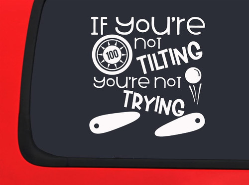Car Sticker If Youre Not Tilting Youre Not Trying Funny Pinball Arcade Game Car Window Decal Sticker White 7 Inch