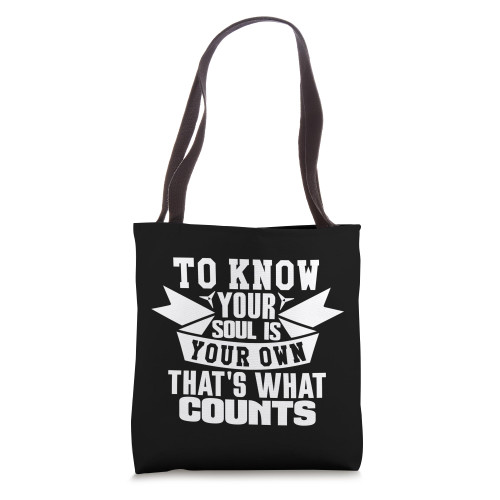To Know Your Soul Is Your Own That's What Counts Tote Bag To Know Your Soul Is Your Own That's What Counts Tote Bag