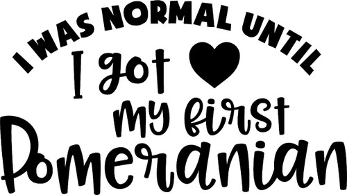 Car Sticker I was Normal Until I Got My First Pomeranian Funny Pet Love Dogs Car Window Decal Sticker White 7 Inch